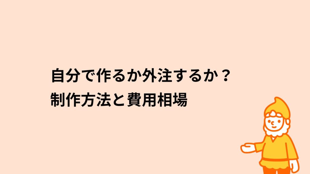 自分で作るか外注するか？制作方法と費用相場