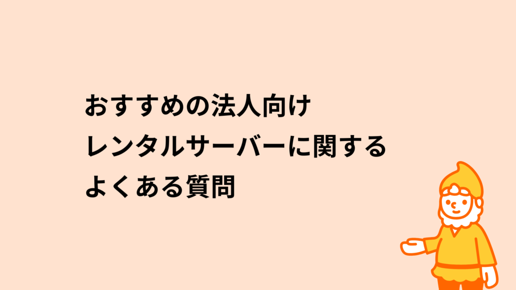 おすすめの法人向けレンタルサーバーに関するよくある質問