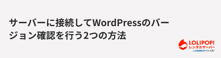 ロリポップ!レンタルサーバー サーバーに接続してWordPressのバージョン確認を行う2つの方法