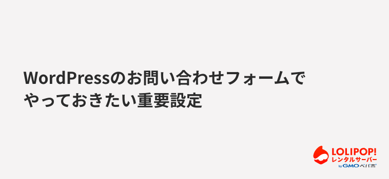 WordPressのお問い合わせフォームでやっておきたい重要設定 WordPressのお問い合わせフォームでやっておきたい重要設定