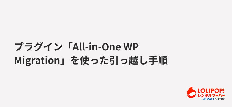 【初心者向け】プラグイン「All-in-One WP Migration」を使った引っ越し手順 【初心者向け】プラグイン「All-in-One WP Migration」を使った引っ越し手順