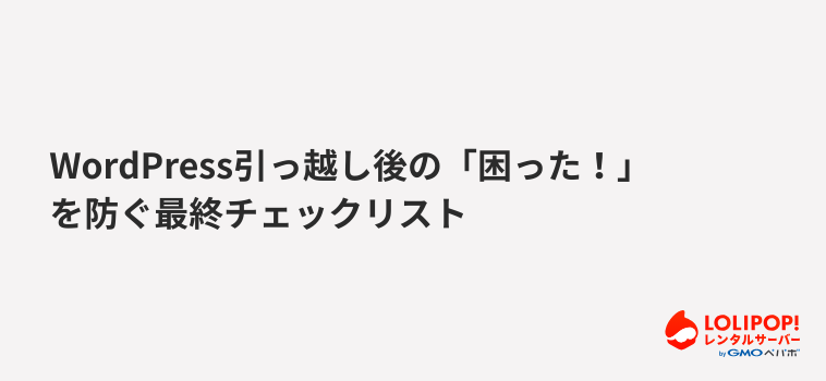 WordPress引っ越し後の「困った!」を防ぐ最終チェックリスト WordPress引っ越し後の「困った!」を防ぐ最終チェックリスト