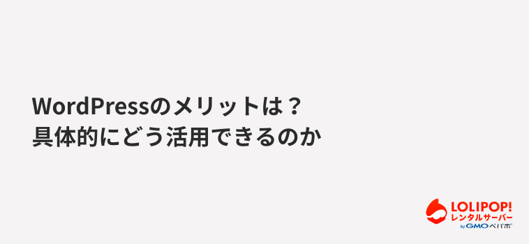 WordPressのメリットは？具体的にどう活用できるのか