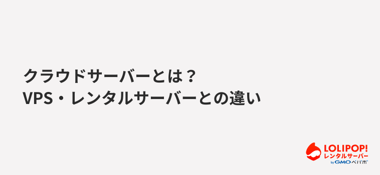クラウドサーバーとは？VPS・レンタルサーバーとの違い