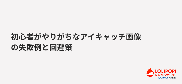 ロリポップ！レンタルサーバー 初心者がやりがちなアイキャッチ画像の失敗例と回避策