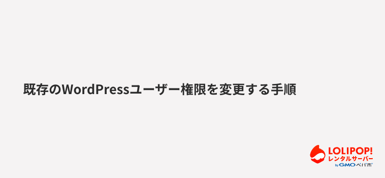 ロリポップ！レンタルサーバー既存のWordPressユーザー権限を変更する手順