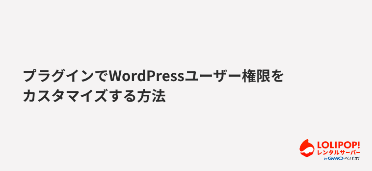 プラグインでロリポップ！レンタルサーバーWordPressユーザー権限をカスタマイズする方法