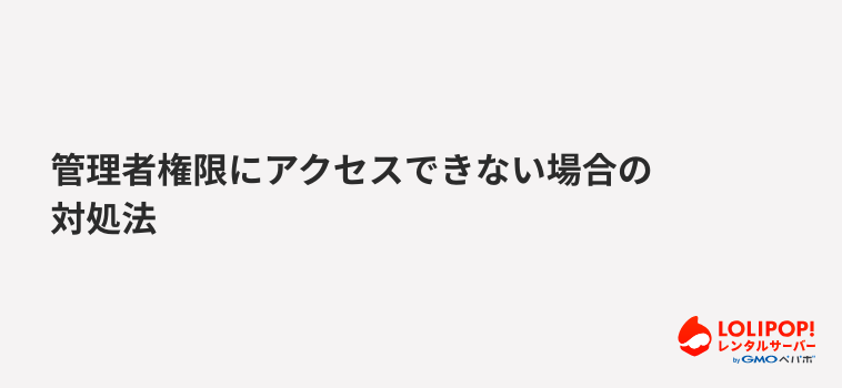 ロリポップ！レンタルサーバー管理者権限にアクセスできない場合の対処法