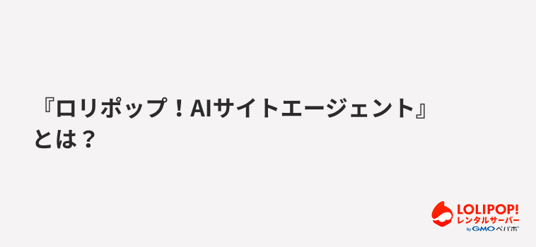 『ロリポップ！AIサイトエージェント』とは？