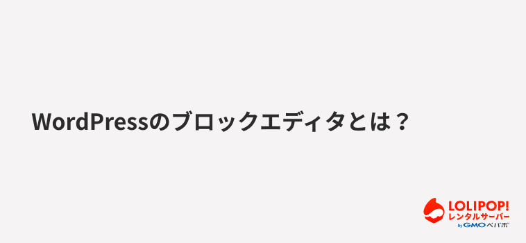 ロリポップ！レンタルサーバー WordPressのブロックエディタとは？