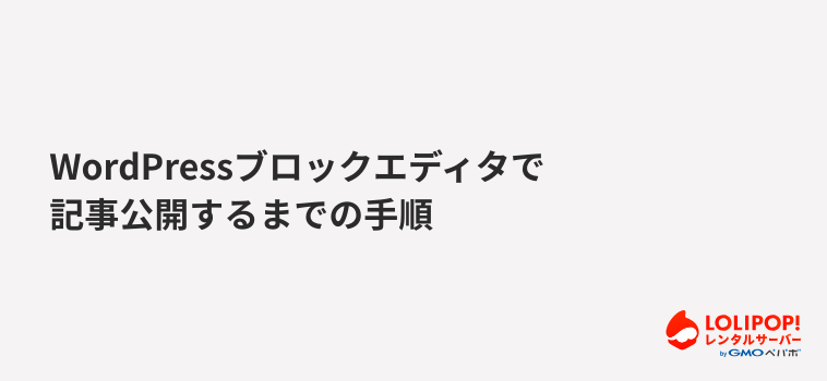 ロリポップ！レンタルサーバー WordPressブロックエディタで記事公開するまでの手順