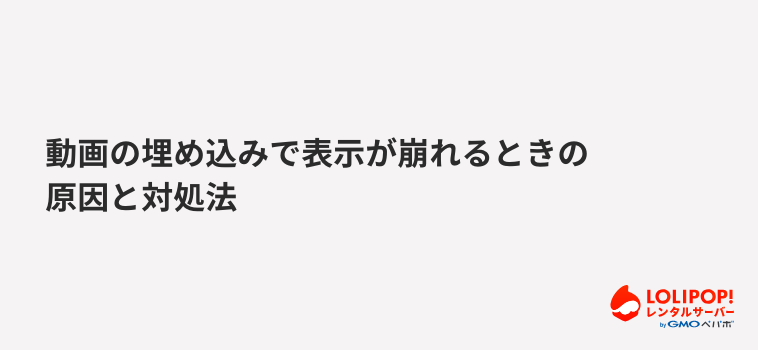 ロリポップ！レンタルサーバー 動画の埋め込みで表示が崩れるときの原因と対処法
