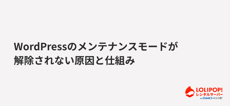 ロリポップ！レンタルサーバー WordPressのメンテナンスモードが解除されない原因と仕組み