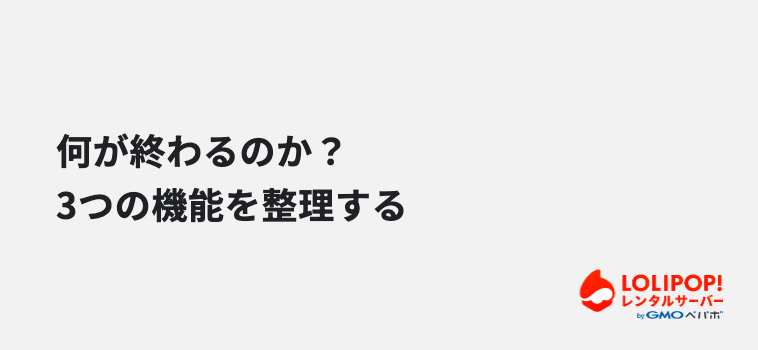 何が終わるのか?3つの機能を整理する 何が終わるのか?3つの機能を整理する