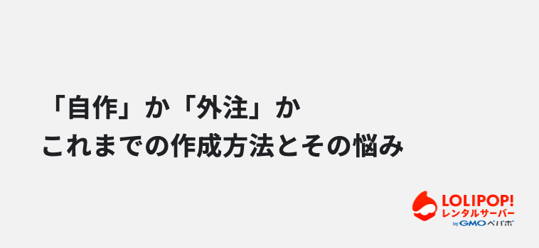 「自作」か「外注」か。これまでのホームページ作成方法とその悩み 「自作」か「外注」か。これまでのホームページ作成方法とその悩み