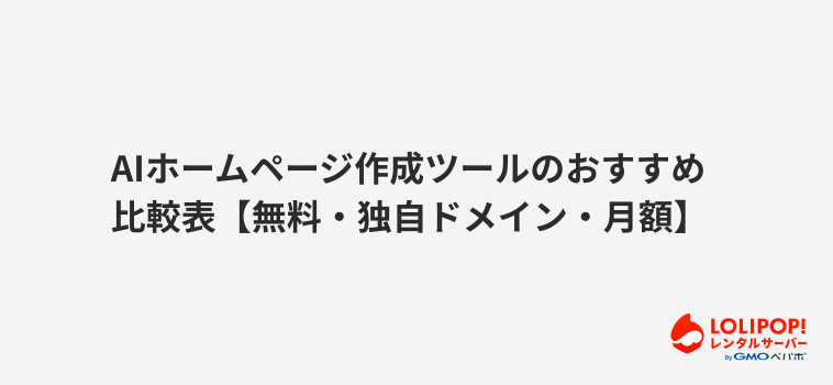 ロリポップ！レンタルサーバーAIホームページ作成ツールのおすすめ比較表【無料・独自ドメイン・月額】